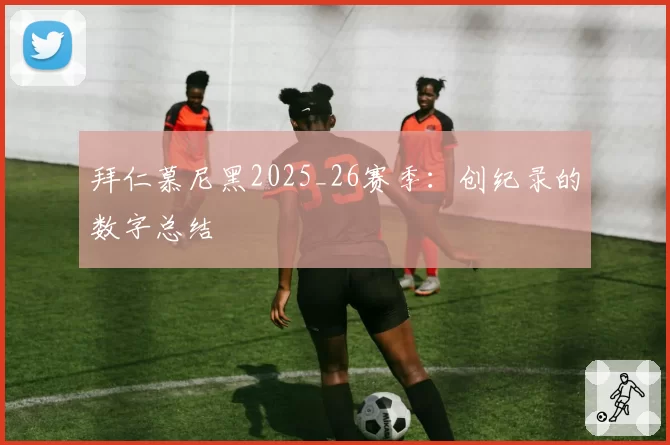 拜仁慕尼黑2025_26赛季：创纪录的数字总结