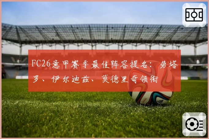 FC26意甲赛季最佳阵容提名：劳塔罗、伊尔迪兹、莫德里奇领衔