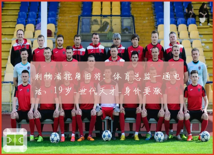 利物浦挖角旧将：体育总监一通电话，19岁_世代天才_身价要涨